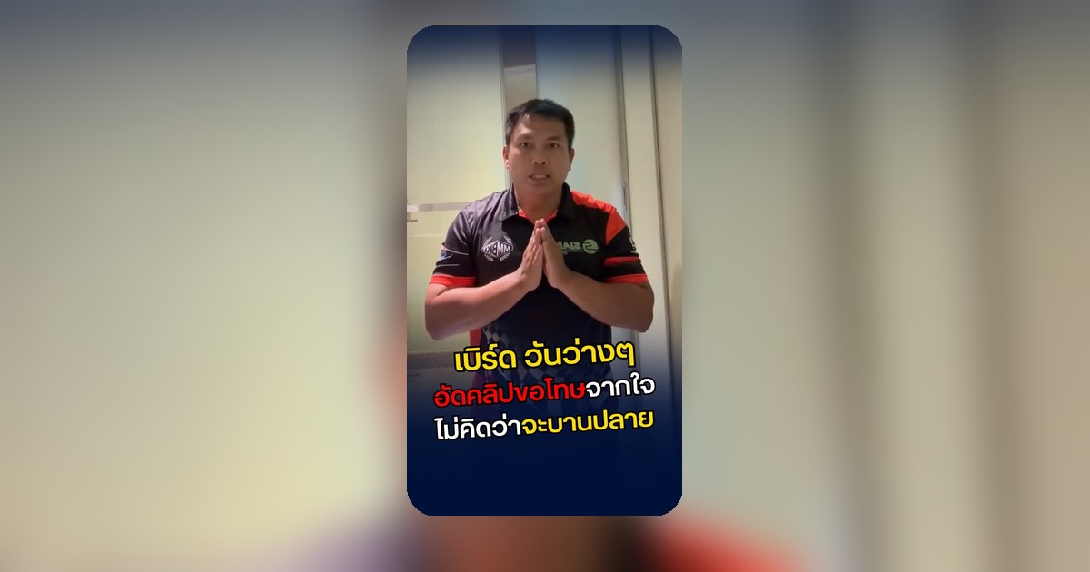 เบิร์ด วันว่างๆ เดือด! โดนหาว่าแถ สวนกลับไม่ได้มาขอโอกาส ปรับปรุงตัวแล้วนะจ๊ะ