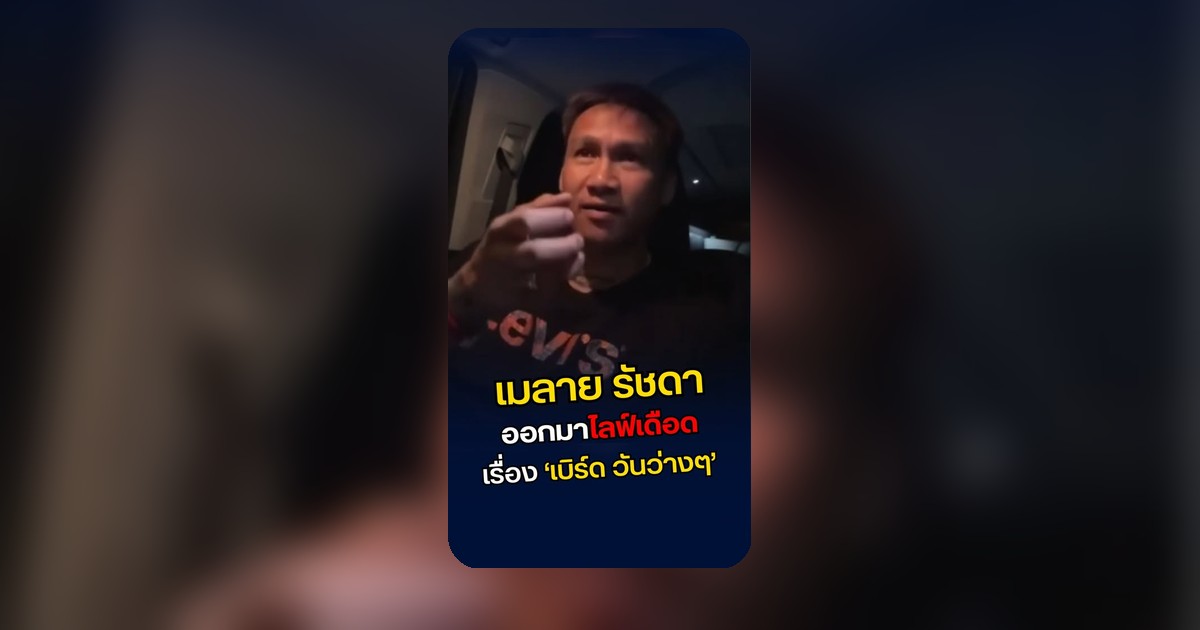 เมลาย รัชดา ไลฟ์เดือดเตือน “ระวังโดนฟ้องไม่รู้ตัว” เบิร์ดมีทนาย