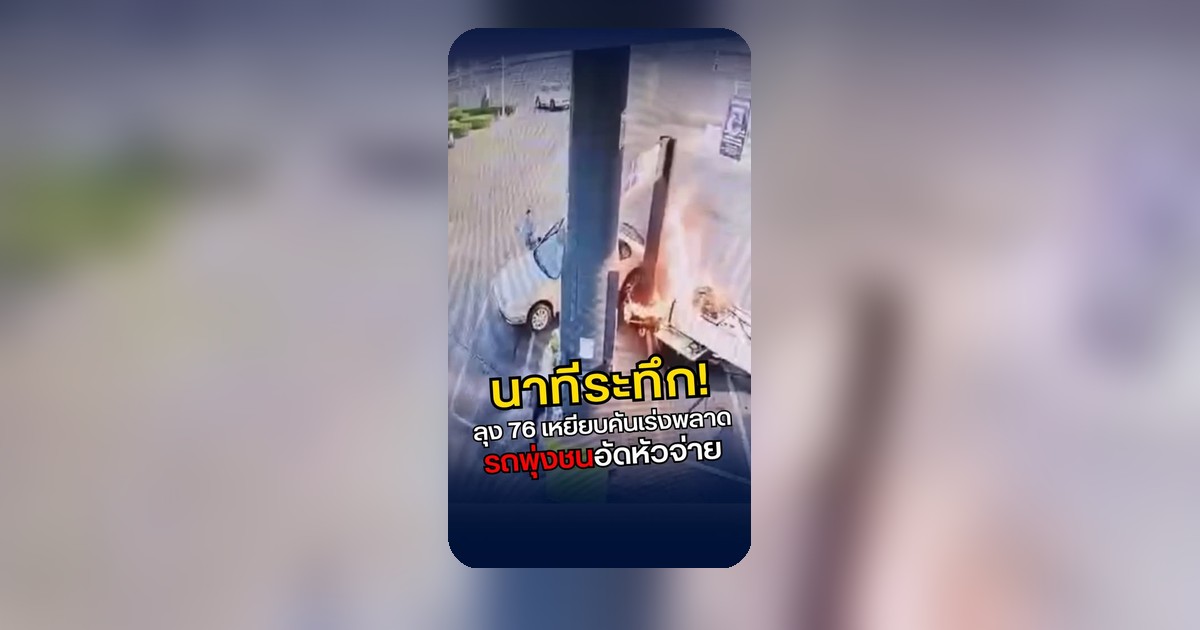 ระทึก! ลุง 76 เหยียบผิดคันเร่ง รถพุ่งชนปั๊มพระราม 2 ไฟลุกท่วม