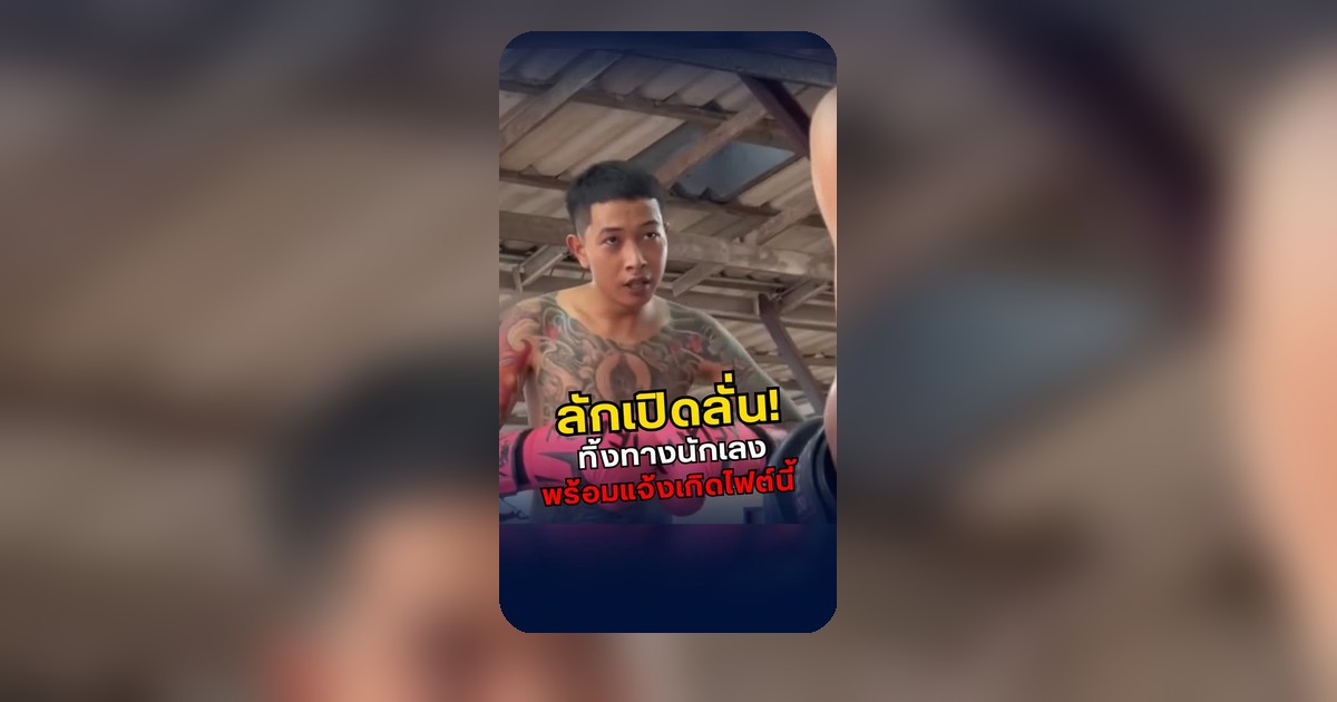 จากนักเลงสู่สายมวย! 'ลักเปิด' พร้อมแลกเดือดไฟต์แจ้งเกิด