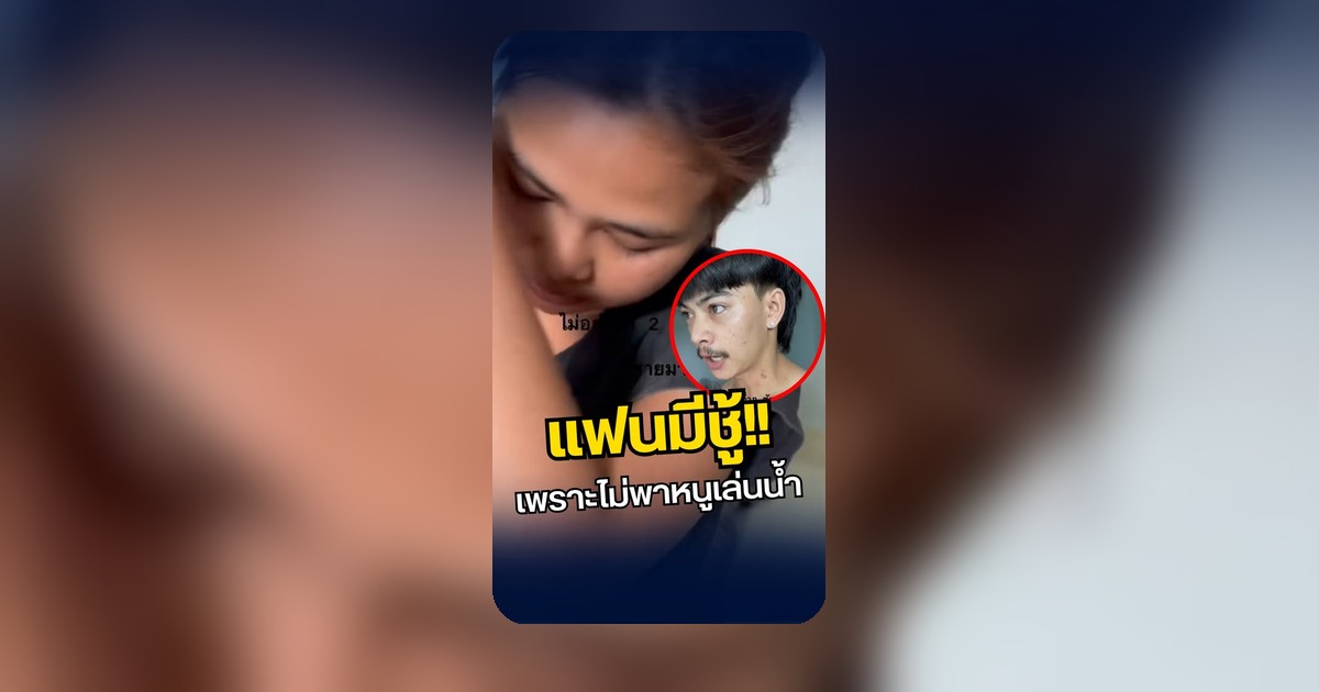 แฟนพาหนุ่มหน้ามนเข้าห้อง อ้างเพราะไม่พาหนูเล่นน้ำ! งานนี้เดือดเมตร!
