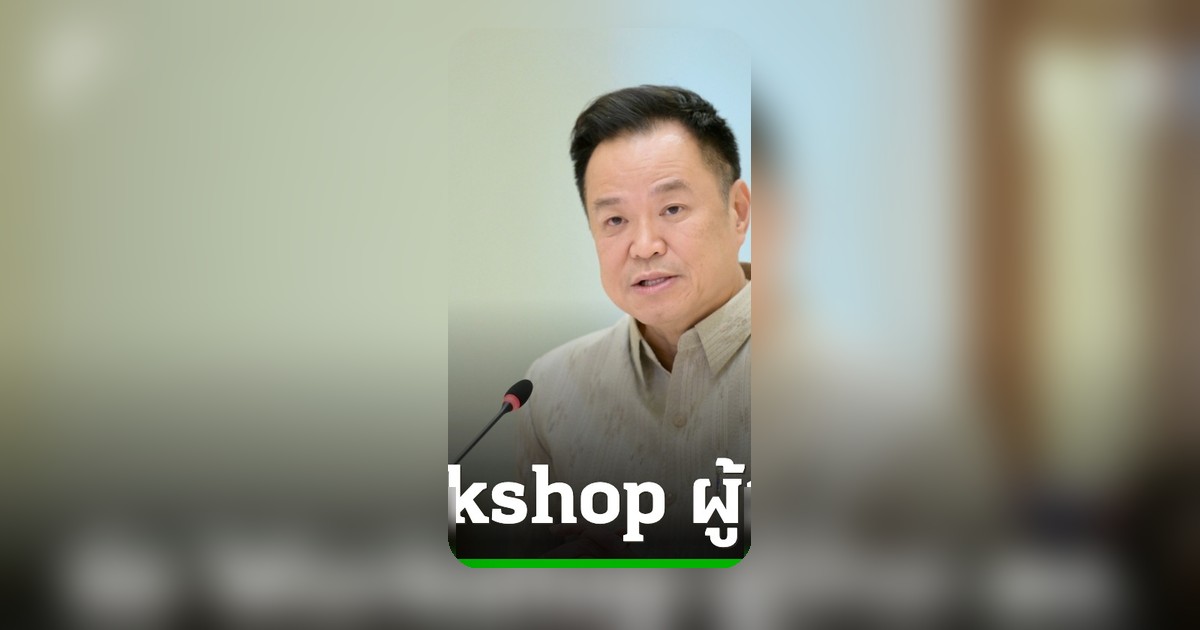อนุทินจัด Workshop ผู้ว่าฯ-ตำรวจ 76 จังหวัด 21 พ.ค. ถกเข้มยาเสพติด