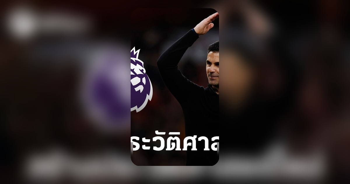 อาร์เตต้าสร้างประวัติศาสตร์ อาร์เซนอล คว้าแชมป์พรีเมียร์ลีกสมัยที่ 14 หลังรอคอย 20 ปี