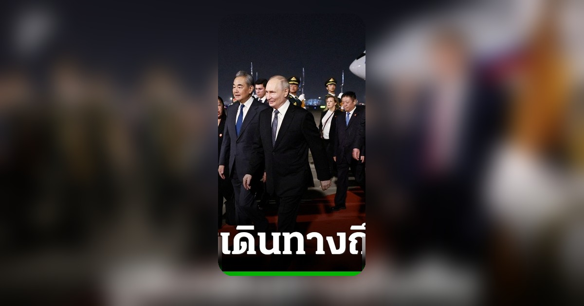 ปูตินเยือนจีนพบสี จิ้นผิง สะท้อนความสัมพันธ์รัสเซีย-จีนแน่นแฟ้นท่ามกลางวิกฤตโลก