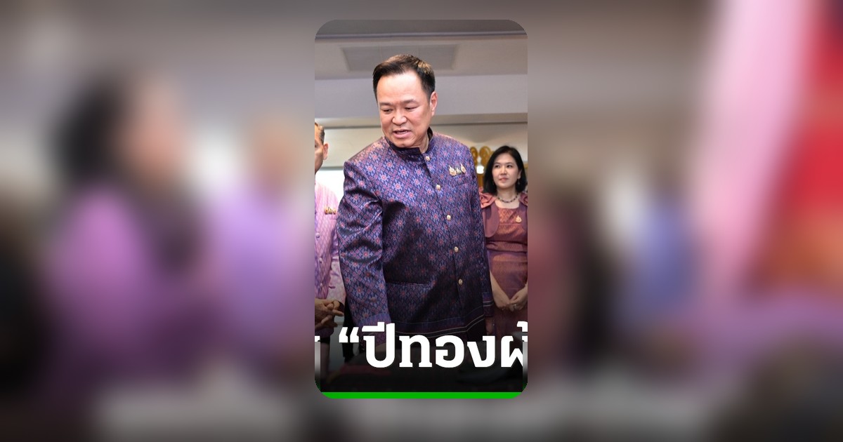 อนุทิน ประกาศ 2569 “ปีทองผ้าไทย” ส่งวัฒนธรรมไทยสู่เวทีโลก