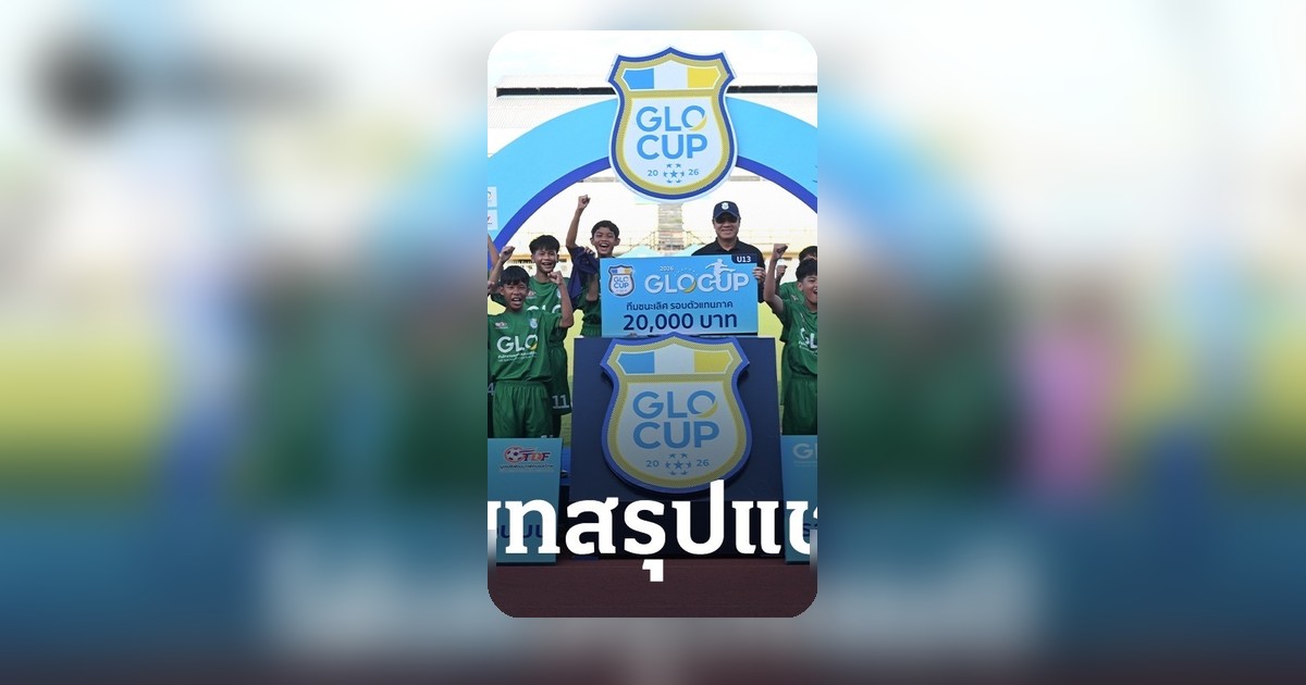 GLO Cup 2026 อีสานตอนบนปิดฉาก ธนภัทรฯ แชมป์ U13 หนองบัวพิชญครอง U15