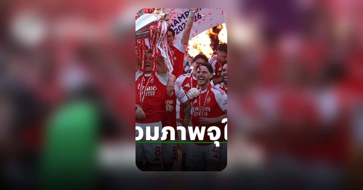 อาร์เซนอลฉลองแชมป์พรีเมียร์ลีก 2025-26 สิ้นสุดรอคอย 22 ปี