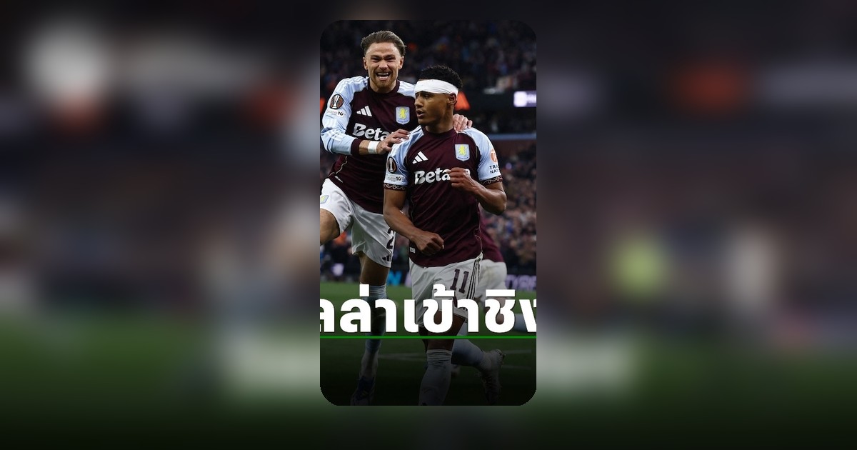 แอสตัน วิลล่า ถล่มฟอเรสต์ 4-1 พลิกเข้าชิงยูโรปาลีก