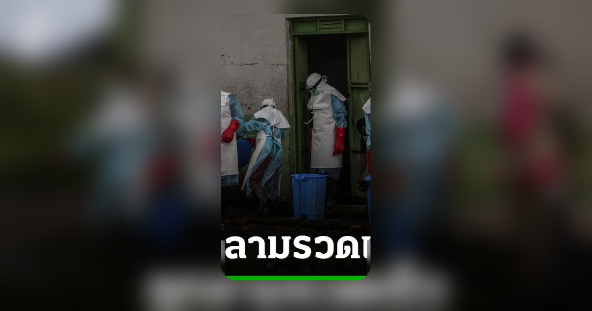 WHO เตือนอีโบลาในคองโกระบาดรวดเร็ว ยกระดับความเสี่ยงขั้นสูงสุดภายในประเทศ