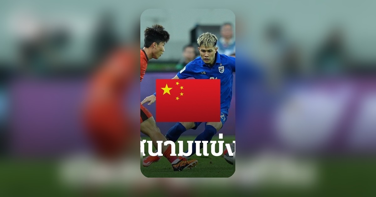 สมาคมฟุตบอลจีนยืนยันแล้ว สนามนัดอุ่นเครื่องไทยเยือนจีน มิ.ย. นี้