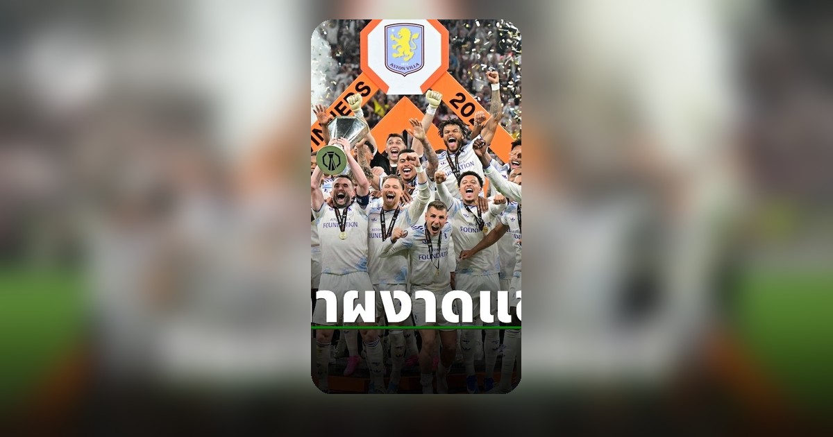 แอสตัน วิลล่า ระเบิดฟอร์มถล่มไฟร์บวร์ก คว้าแชมป์ยูโรป้าลีกสมัยแรก