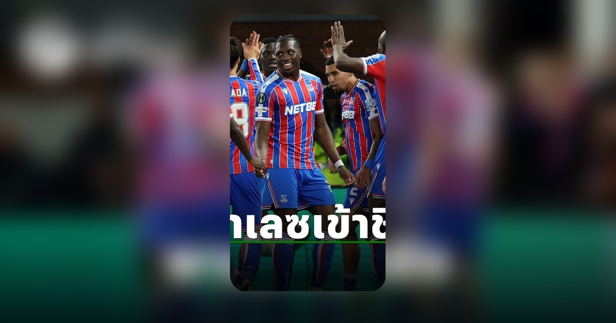 คริสตัล พาเลซ บุกเชือด ชัคตาร์ โดเนตส์ค ลิ่วชิงคอนเฟอเรนซ์ลีก