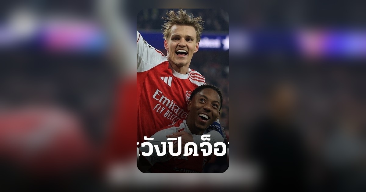 มาร์ติน โอเดการ์ด วอนอาร์เซนอลพร้อมทุ่มสุดตัวเพื่อยึดแชมป์ลีกและยูฟ่าแชมเปียนส์ลีก